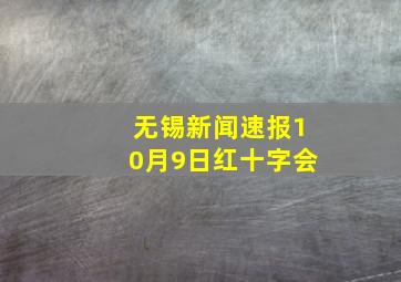 无锡新闻速报10月9日红十字会