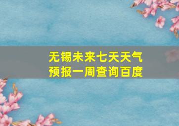 无锡未来七天天气预报一周查询百度