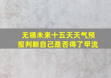 无锡未来十五天天气预报判断自己是否得了甲流