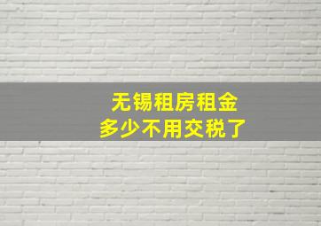 无锡租房租金多少不用交税了