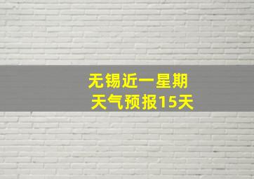 无锡近一星期天气预报15天