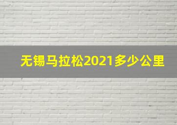 无锡马拉松2021多少公里