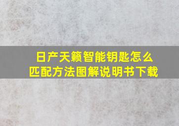 日产天籁智能钥匙怎么匹配方法图解说明书下载