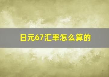 日元67汇率怎么算的