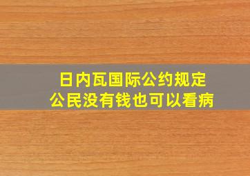 日内瓦国际公约规定公民没有钱也可以看病