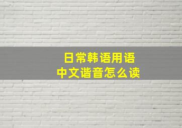 日常韩语用语中文谐音怎么读