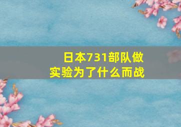 日本731部队做实验为了什么而战