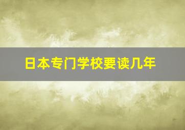 日本专门学校要读几年