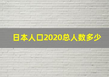 日本人口2020总人数多少