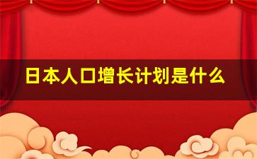 日本人口增长计划是什么