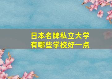 日本名牌私立大学有哪些学校好一点