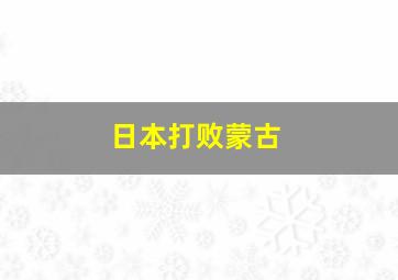 日本打败蒙古