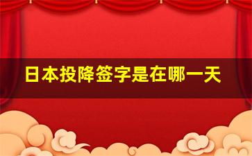 日本投降签字是在哪一天