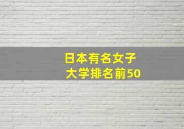 日本有名女子大学排名前50