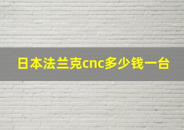 日本法兰克cnc多少钱一台