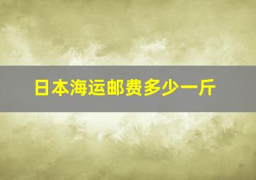 日本海运邮费多少一斤