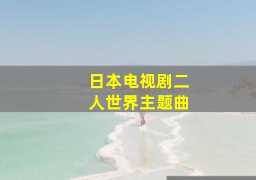 日本电视剧二人世界主题曲