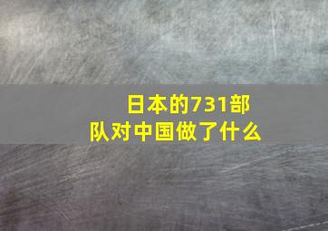 日本的731部队对中国做了什么