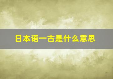 日本语一古是什么意思