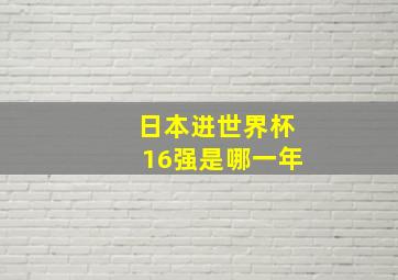 日本进世界杯16强是哪一年