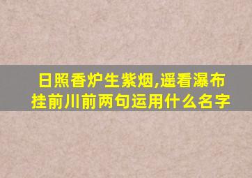 日照香炉生紫烟,遥看瀑布挂前川前两句运用什么名字