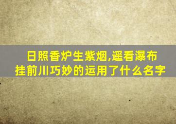 日照香炉生紫烟,遥看瀑布挂前川巧妙的运用了什么名字