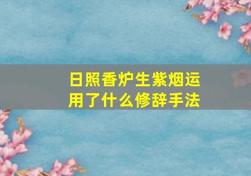 日照香炉生紫烟运用了什么修辞手法