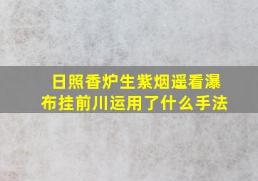 日照香炉生紫烟遥看瀑布挂前川运用了什么手法