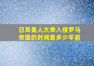 日耳曼人大举入侵罗马帝国的时间是多少年前