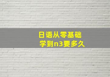 日语从零基础学到n3要多久