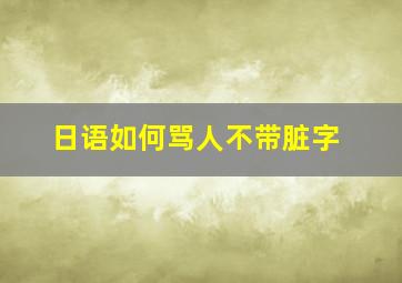 日语如何骂人不带脏字