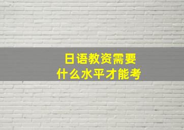 日语教资需要什么水平才能考