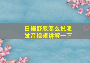 日语舒服怎么说呢发音视频讲解一下