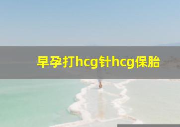 早孕打hcg针hcg保胎