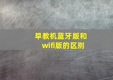 早教机蓝牙版和wifi版的区别