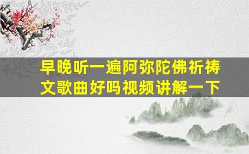 早晚听一遍阿弥陀佛祈祷文歌曲好吗视频讲解一下