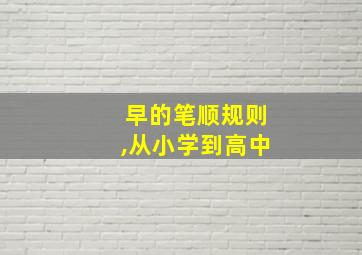 早的笔顺规则,从小学到高中