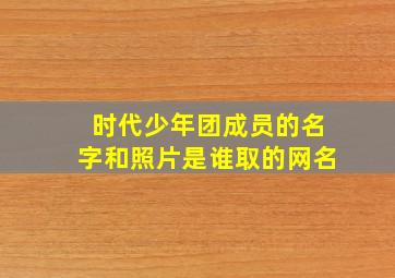 时代少年团成员的名字和照片是谁取的网名