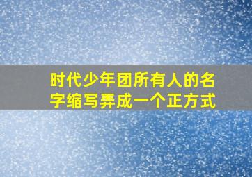 时代少年团所有人的名字缩写弄成一个正方式