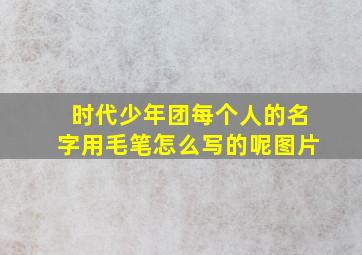 时代少年团每个人的名字用毛笔怎么写的呢图片