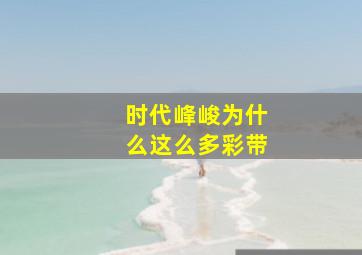 时代峰峻为什么这么多彩带