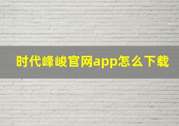 时代峰峻官网app怎么下载