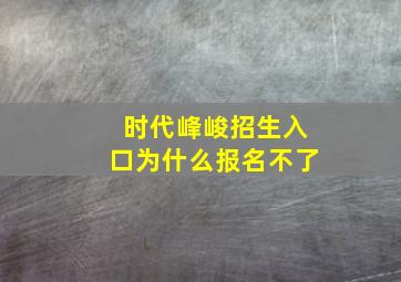 时代峰峻招生入口为什么报名不了