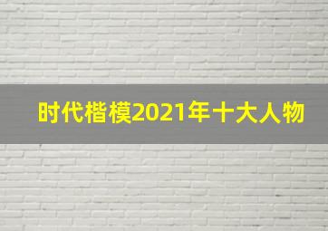 时代楷模2021年十大人物