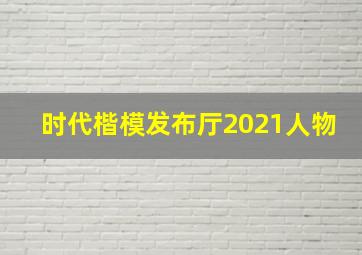 时代楷模发布厅2021人物