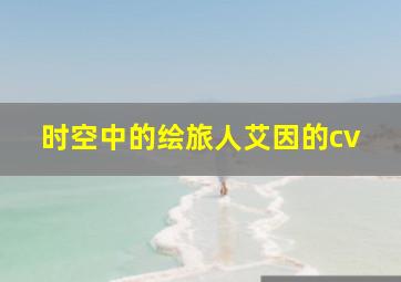 时空中的绘旅人艾因的cv