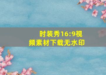 时装秀16:9视频素材下载无水印