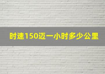 时速150迈一小时多少公里