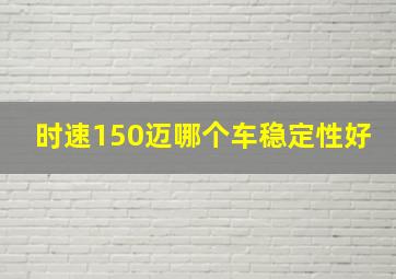 时速150迈哪个车稳定性好