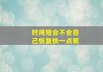 时间短会不会自己恢复快一点呢